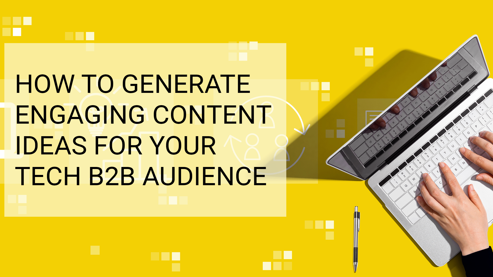 How to generate engaging content ideas for your Tech B2B audience