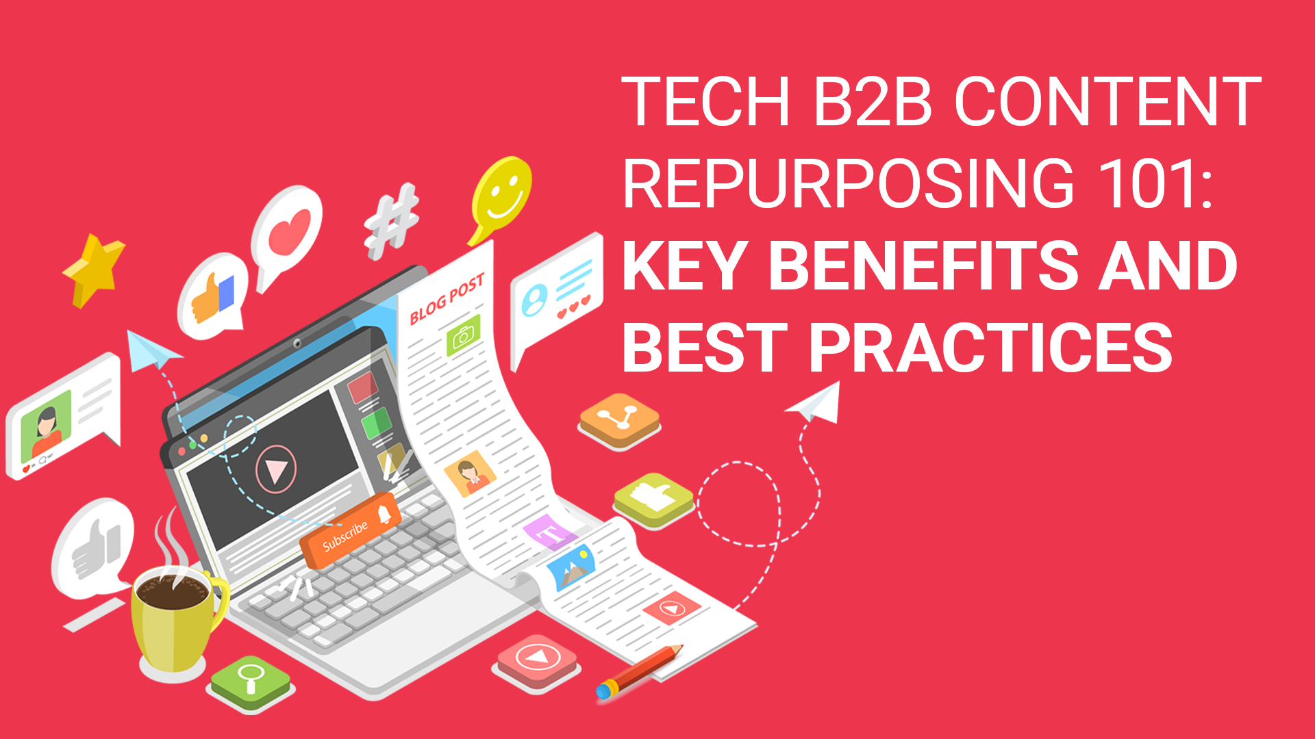 Tech B2B Content Repurposing 101: Key Benefits & Best Practices