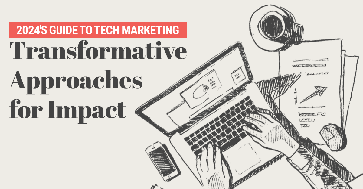 2024's Guide to Tech Marketing: Transformative Approaches for Impact