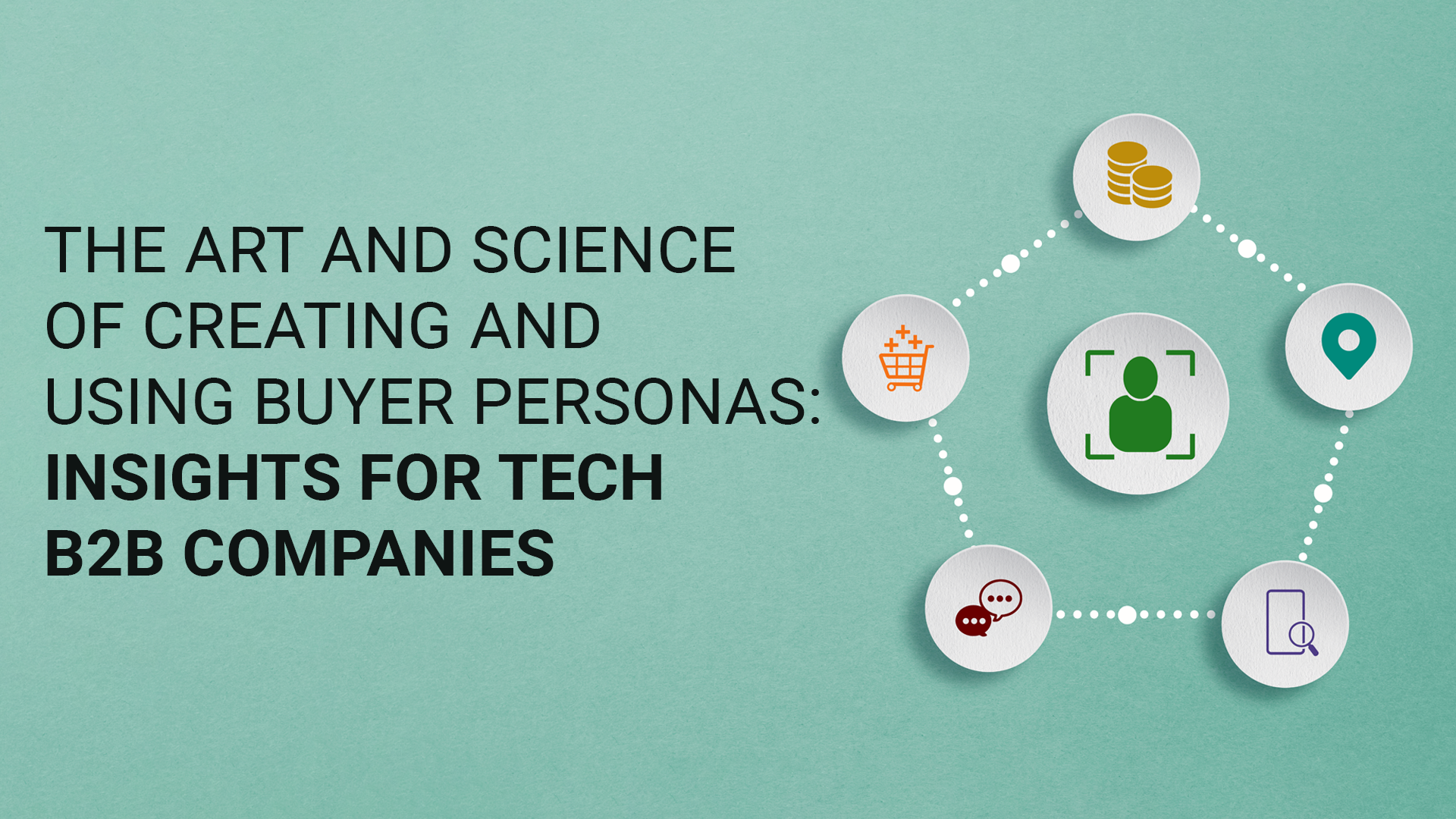 The Art and Science of Creating And Using Buyer Personas: Insights for Tech B2B Companies